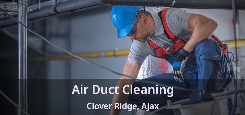 Air Duct Cleaning Clover Ridge, Ajax - ON
