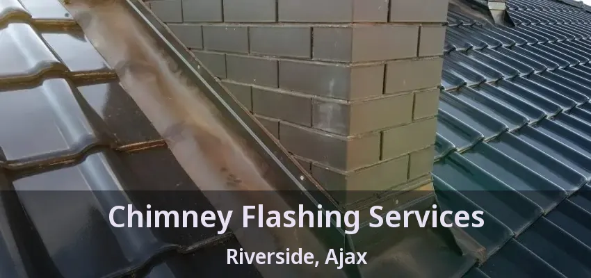 Chimney Flashing Services Riverside, Ajax - ON