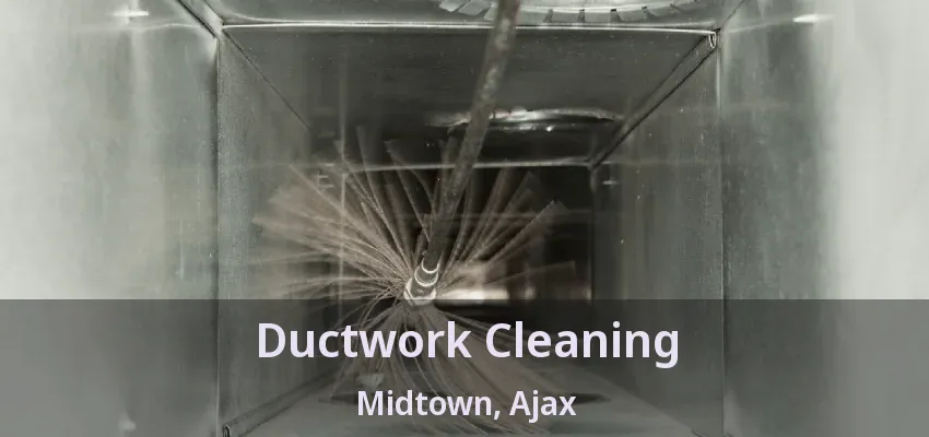 Ductwork Cleaning Midtown, Ajax - ON