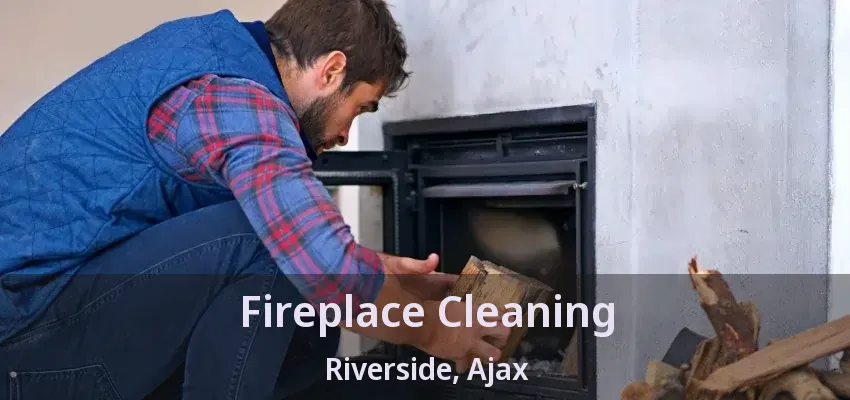Fireplace Cleaning Riverside, Ajax - ON
