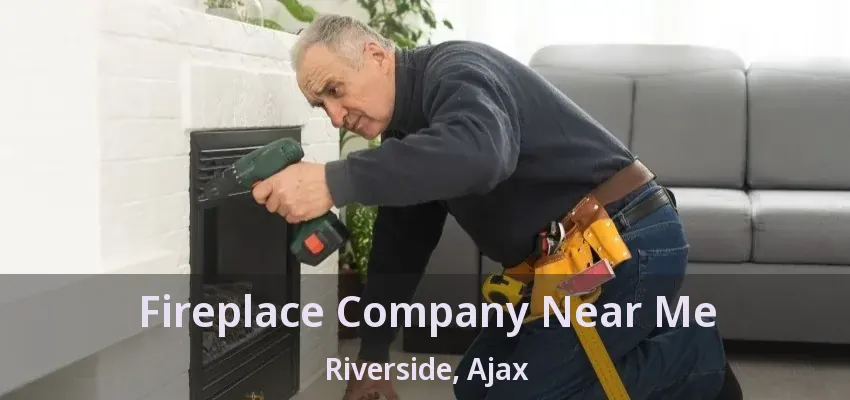 Fireplace Company Near Me Riverside, Ajax - ON