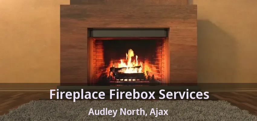 Fireplace Firebox Services Audley North, Ajax - ON