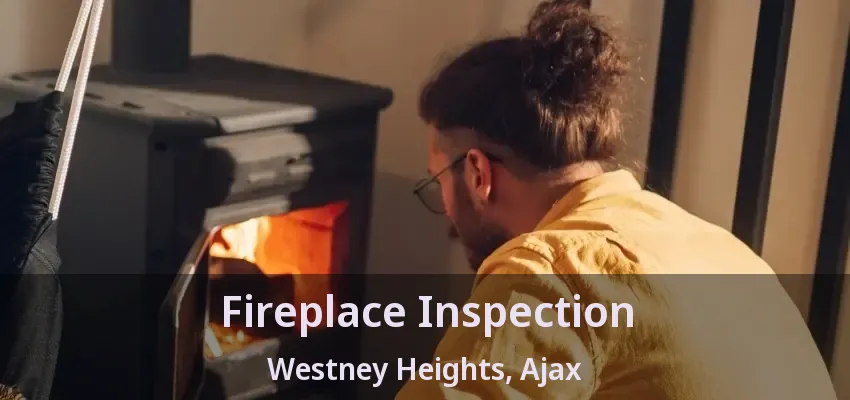 Fireplace Inspection Westney Heights, Ajax - ON