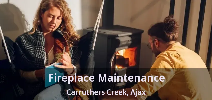 Fireplace Maintenance Carruthers Creek, Ajax - ON