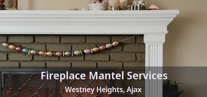 Fireplace Mantel Services Westney Heights, Ajax - ON