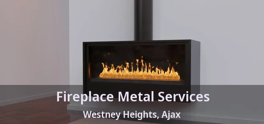 Fireplace Metal Services Westney Heights, Ajax - ON