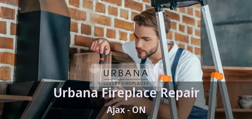 Urbana Fireplace Repair Ajax - ON