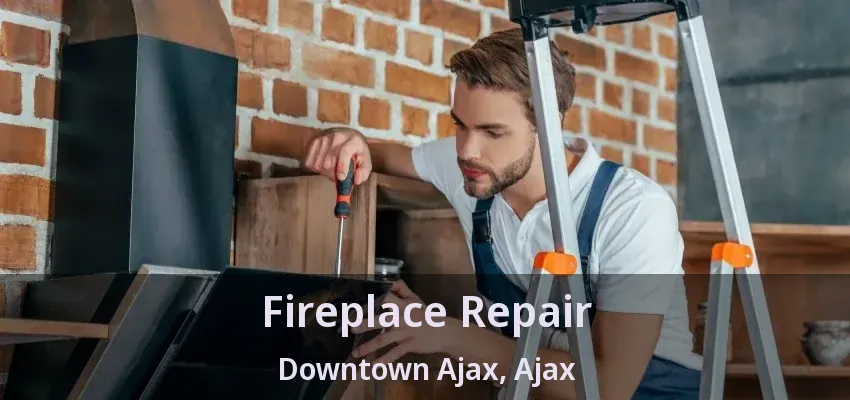 Fireplace Repair Downtown Ajax, Ajax - ON