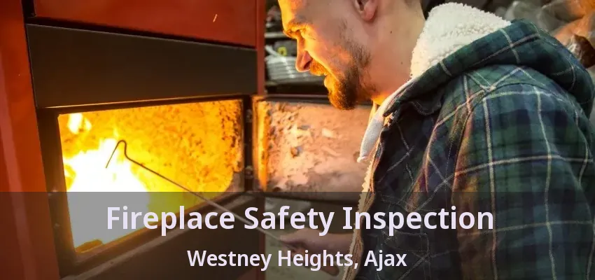 Fireplace Safety Inspection Westney Heights, Ajax - ON