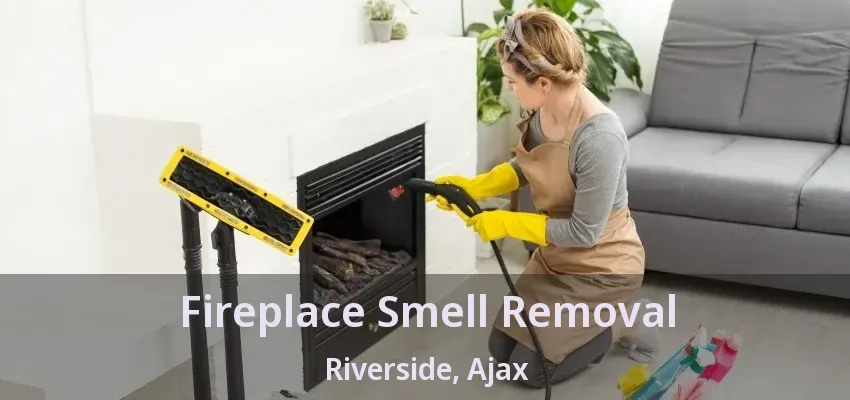 Fireplace Smell Removal Riverside, Ajax - ON