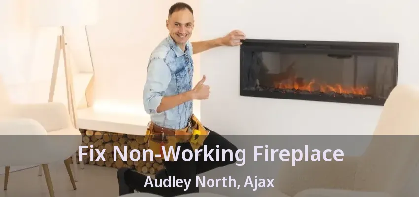 Fix Non-Working Fireplace Audley North, Ajax - ON