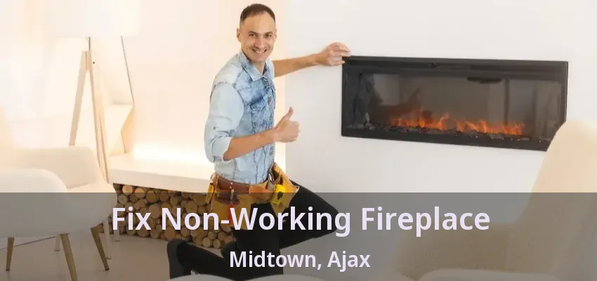 Fix Non-Working Fireplace Midtown, Ajax - ON