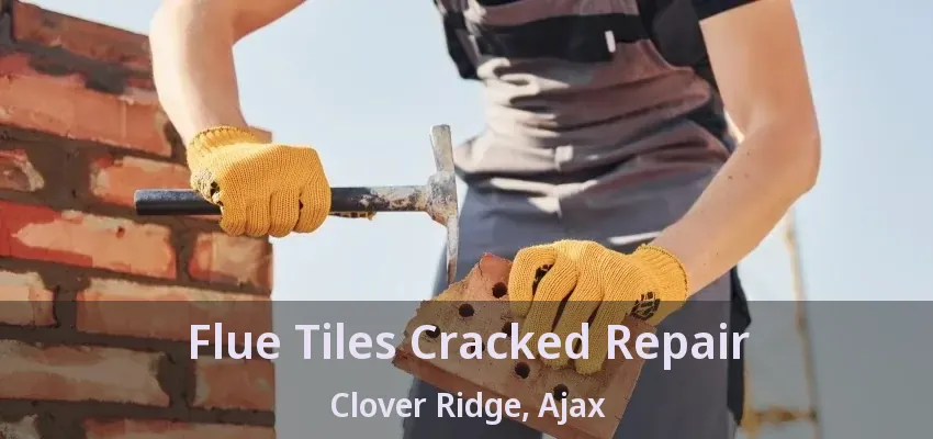 Flue Tiles Cracked Repair Clover Ridge, Ajax - ON