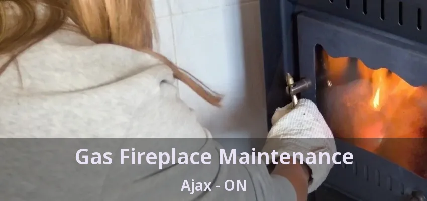 Gas Fireplace Maintenance Ajax - ON