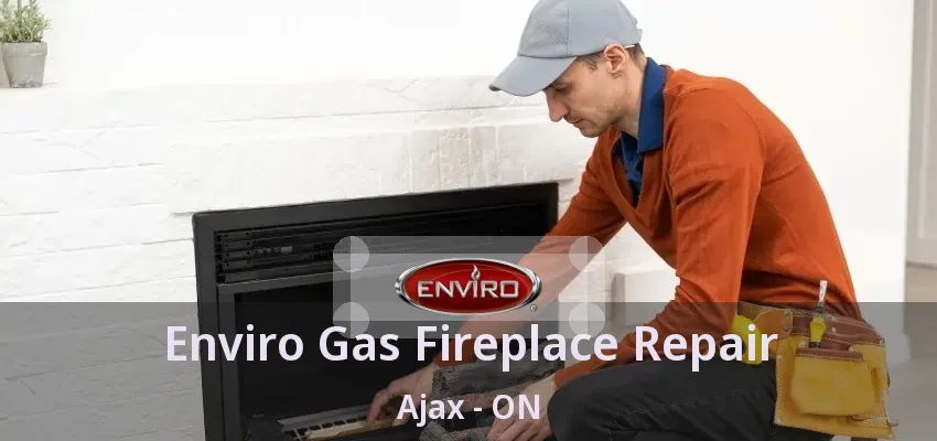 Enviro Gas Fireplace Repair Ajax - ON