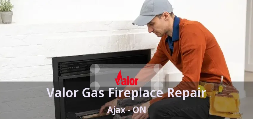 Valor Gas Fireplace Repair Ajax - ON