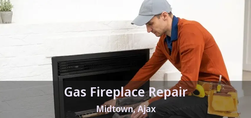 Gas Fireplace Repair Midtown, Ajax - ON