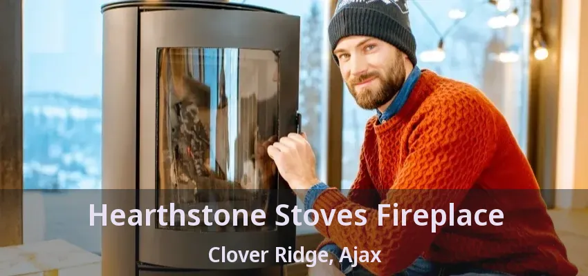 Hearthstone Stoves Fireplace Clover Ridge, Ajax - ON