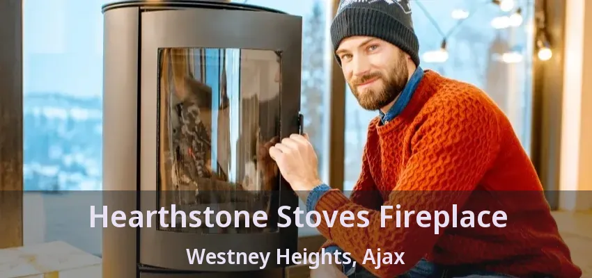 Hearthstone Stoves Fireplace Westney Heights, Ajax - ON