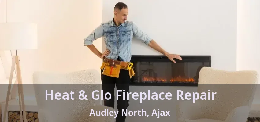 Heat & Glo Fireplace Repair Audley North, Ajax - ON