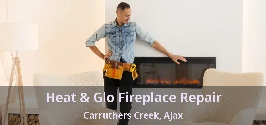 Heat & Glo Fireplace Repair Carruthers Creek, Ajax - ON Heat & Glo Fireplace Repair Carruthers Creek, Ajax - ON