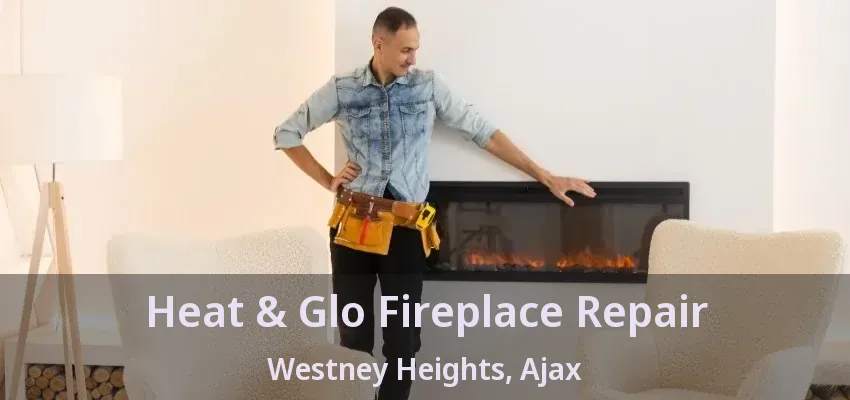 Heat & Glo Fireplace Repair Westney Heights, Ajax - ON Heat & Glo Fireplace Repair Westney Heights, Ajax - ON