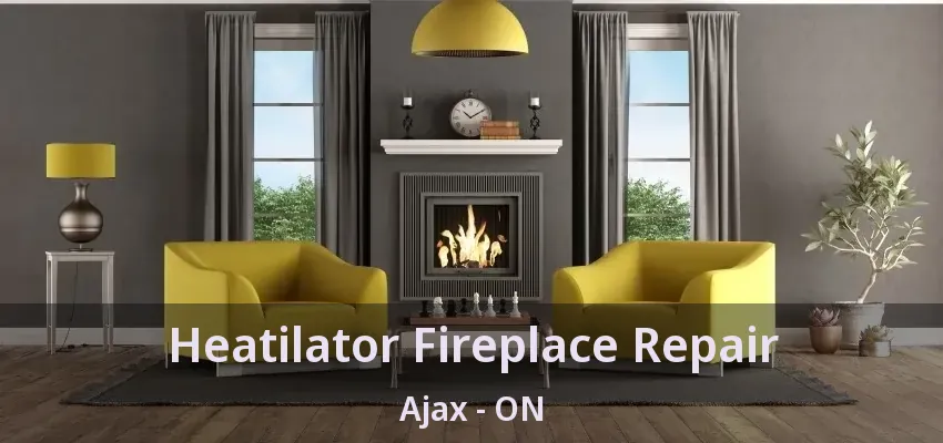 Heatilator Fireplace Repair Ajax - ON
