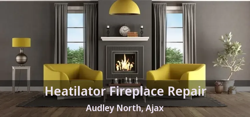 Heatilator Fireplace Repair Audley North, Ajax - ON