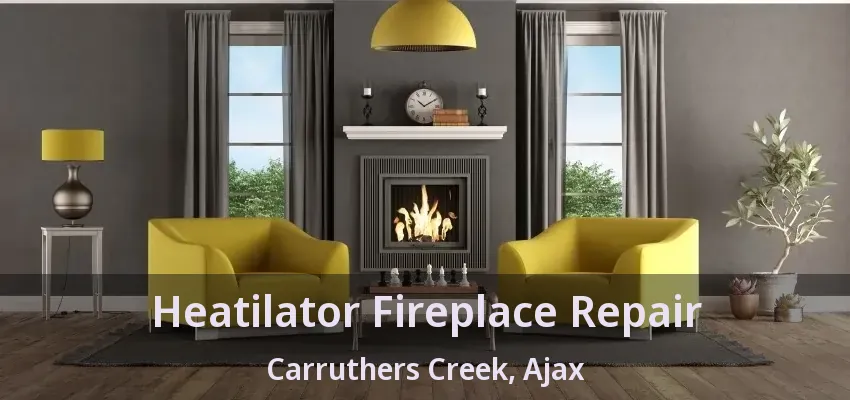 Heatilator Fireplace Repair Carruthers Creek, Ajax - ON