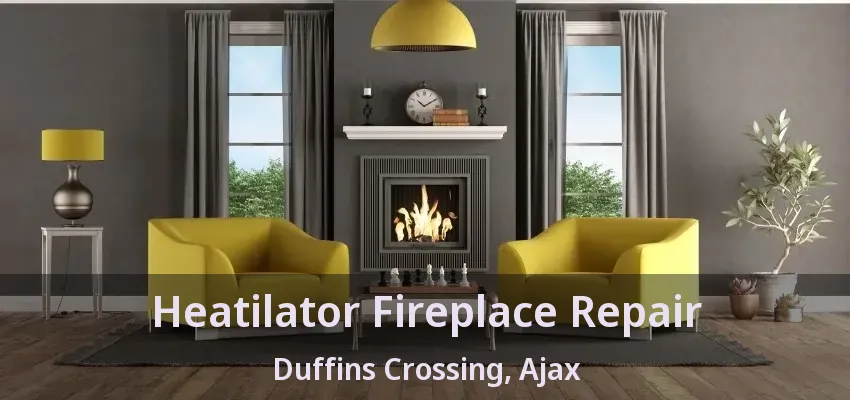 Heatilator Fireplace Repair Duffins Crossing, Ajax - ON