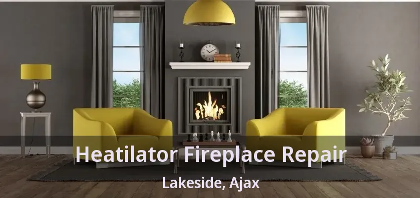 Heatilator Fireplace Repair Lakeside, Ajax - ON