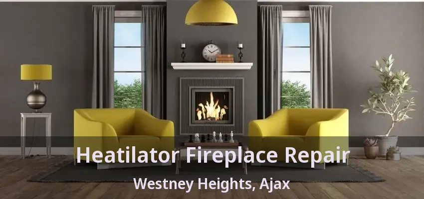 Heatilator Fireplace Repair Westney Heights, Ajax - ON