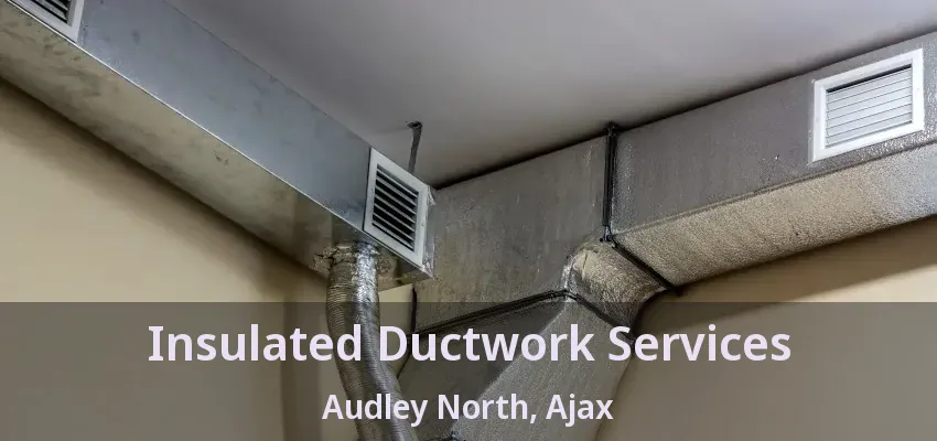 Insulated Ductwork Services Audley North, Ajax - ON