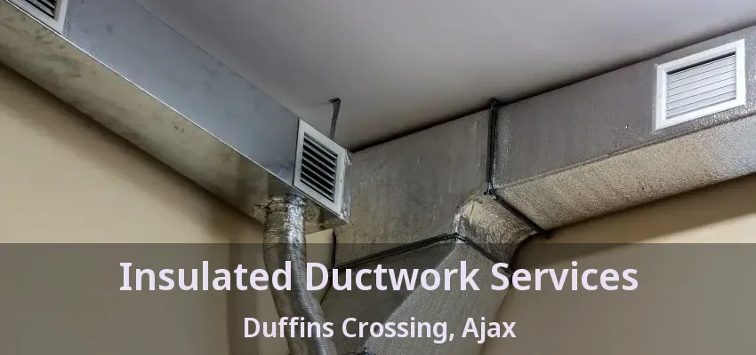 Insulated Ductwork Services Duffins Crossing, Ajax - ON