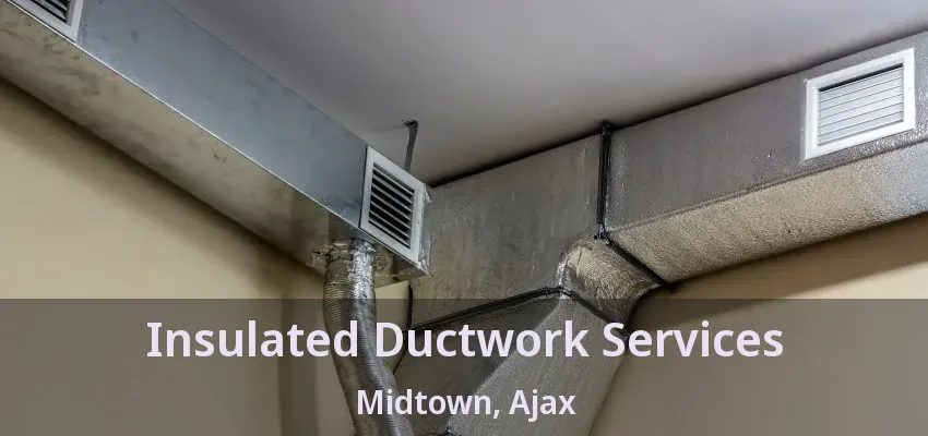Insulated Ductwork Services Midtown, Ajax - ON