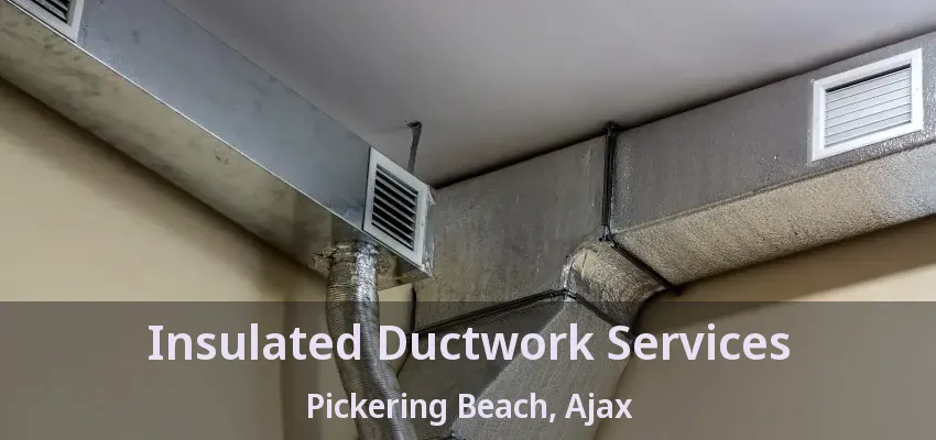Insulated Ductwork Services Pickering Beach, Ajax - ON