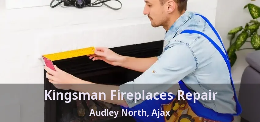 Kingsman Fireplaces Repair Audley North, Ajax - ON