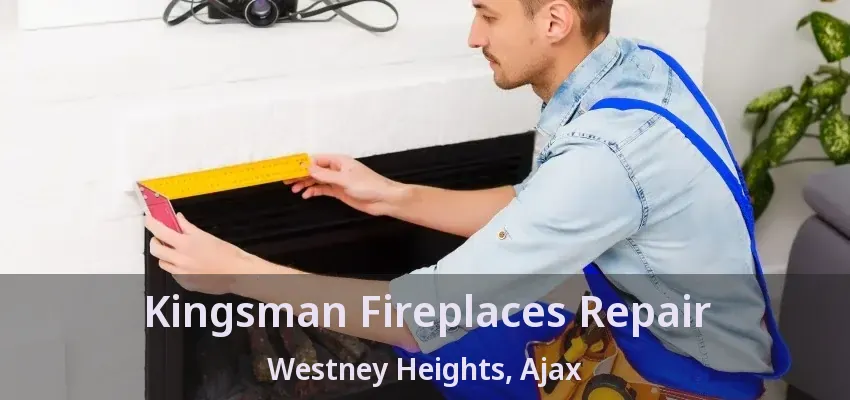 Kingsman Fireplaces Repair Westney Heights, Ajax - ON