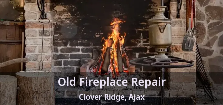 Old Fireplace Repair Clover Ridge, Ajax - ON