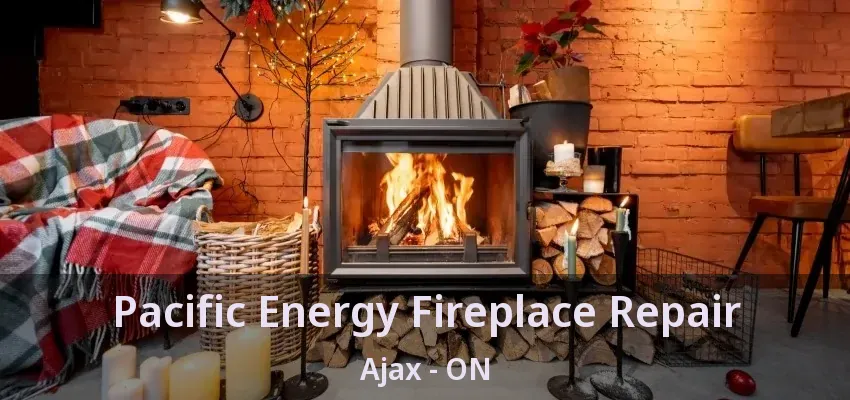 Pacific Energy Fireplace Repair Ajax - ON
