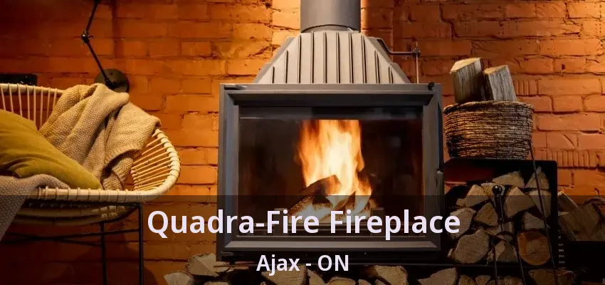 Quadra-Fire Fireplace Ajax - ON