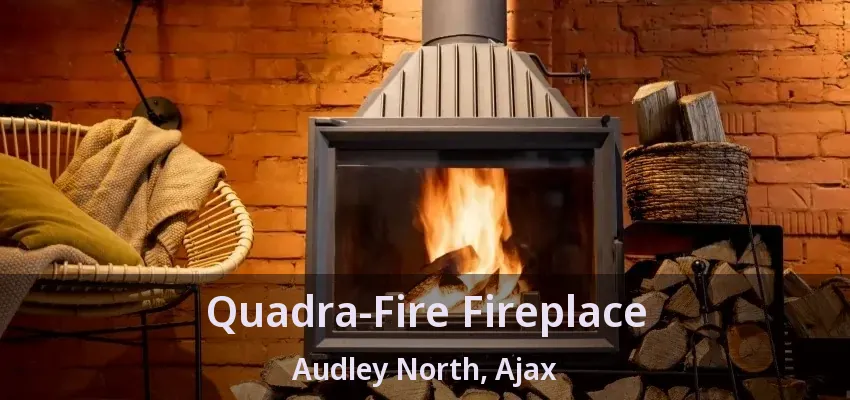 Quadra-Fire Fireplace Audley North, Ajax - ON