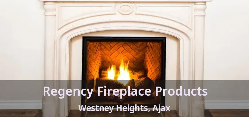 Regency Fireplace Products Westney Heights, Ajax - ON