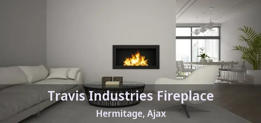 Travis Industries Fireplace Hermitage, Ajax - ON