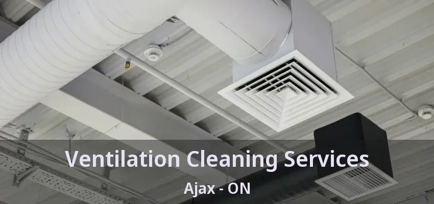 Ventilation Cleaning Services Ajax - ON