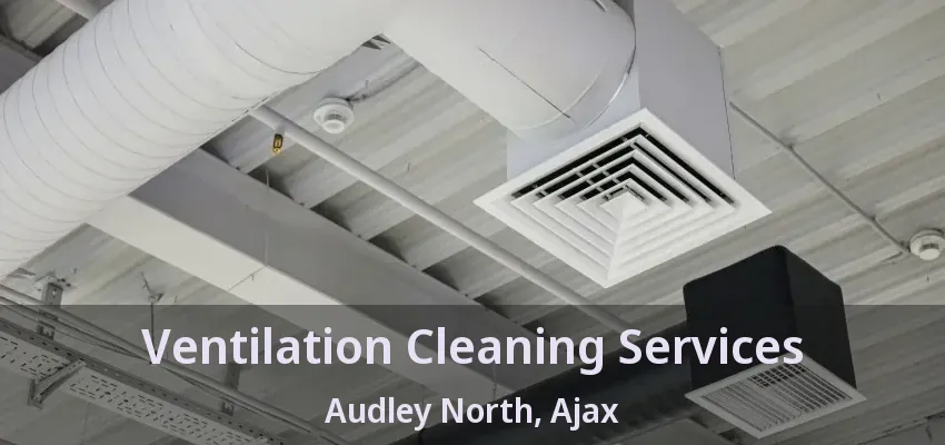 Ventilation Cleaning Services Audley North, Ajax - ON