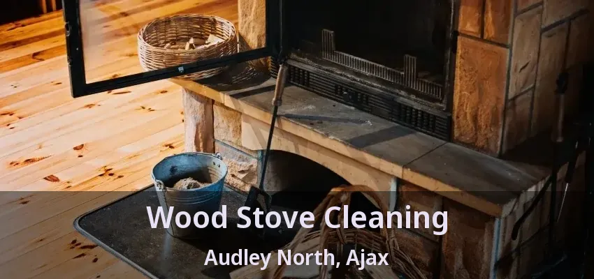 Wood Stove Cleaning Audley North, Ajax - ON