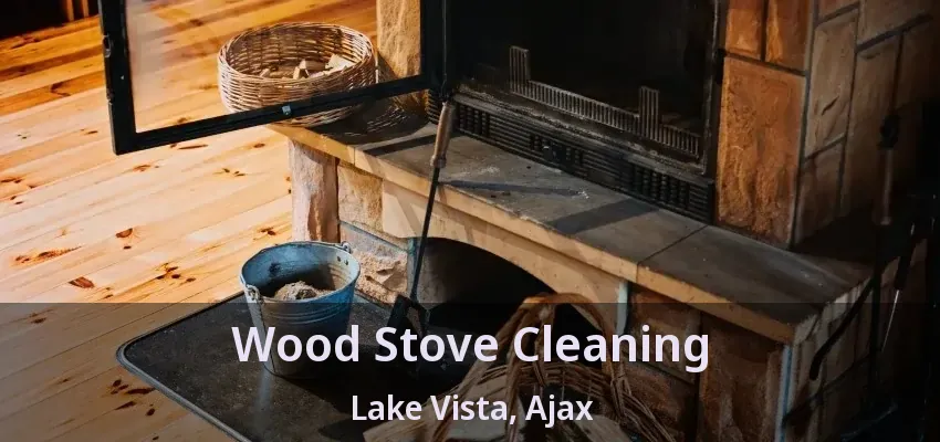Wood Stove Cleaning Lake Vista, Ajax - ON