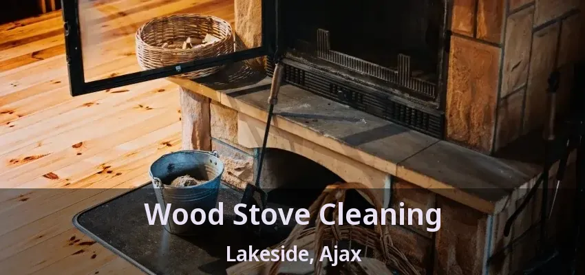 Wood Stove Cleaning Lakeside, Ajax - ON